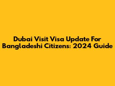 Dubai Visit Visa Update For Bangladeshi Citizens: 2024 Guide
