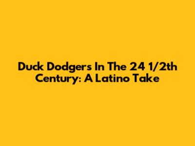 Duck Dodgers In The 24 1/2th Century: A Latino Take