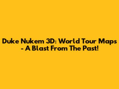 Duke Nukem 3D: World Tour Maps - A Blast From The Past!