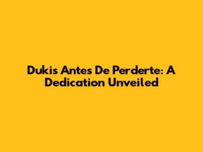 Duki's 'Antes De Perderte': A Dedication Unveiled