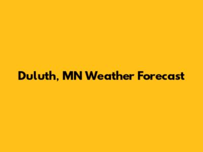 Duluth, MN Weather Forecast