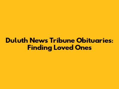 Duluth News Tribune Obituaries: Finding Loved Ones