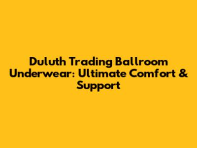 Duluth Trading Ballroom Underwear: Ultimate Comfort & Support