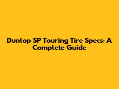 Dunlop SP Touring Tire Specs: A Complete Guide