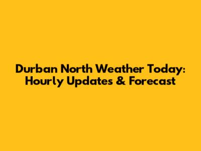 Durban North Weather Today: Hourly Updates & Forecast