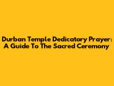 Durban Temple Dedicatory Prayer: A Guide To The Sacred Ceremony