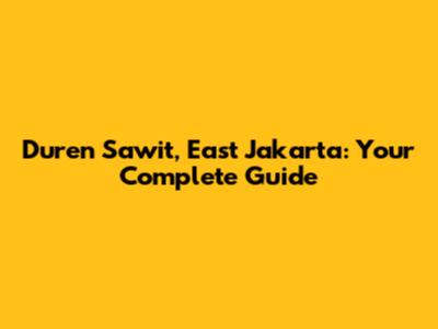 Duren Sawit, East Jakarta: Your Complete Guide