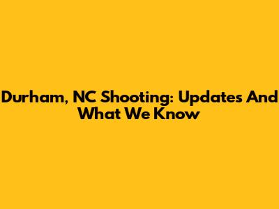 Durham, NC Shooting: Updates And What We Know