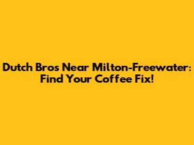 Dutch Bros Near Milton-Freewater: Find Your Coffee Fix!