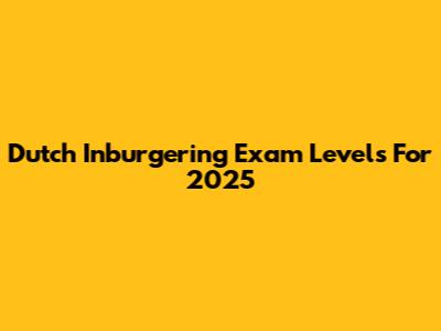 Dutch Inburgering Exam Levels For 2025