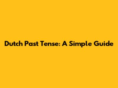 Dutch Past Tense: A Simple Guide