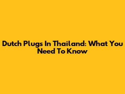Dutch Plugs In Thailand: What You Need To Know