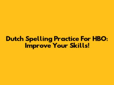 Dutch Spelling Practice For HBO: Improve Your Skills!