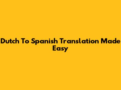 Dutch To Spanish Translation Made Easy