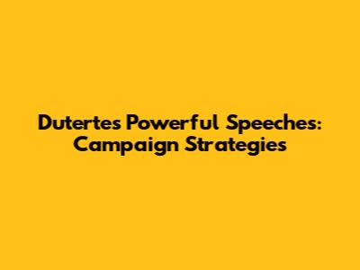 Duterte's Powerful Speeches: Campaign Strategies