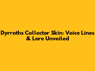 Dyrroth's Collector Skin: Voice Lines & Lore Unveiled