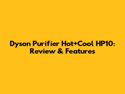 Dyson Purifier Hot+Cool HP10: Review & Features