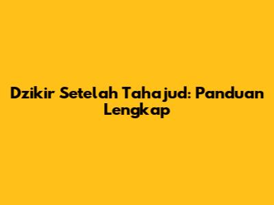 Dzikir Setelah Tahajud: Panduan Lengkap