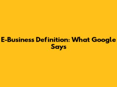 E-Business Definition: What Google Says
