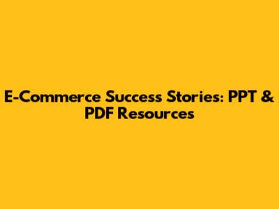 E-Commerce Success Stories: PPT & PDF Resources