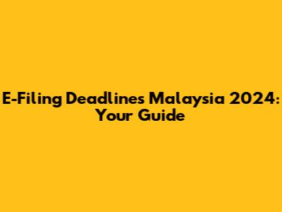 E-Filing Deadlines Malaysia 2024: Your Guide
