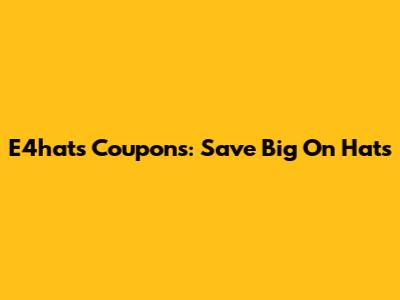 E4hats Coupons: Save Big On Hats
