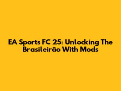 EA Sports FC 25: Unlocking The Brasileirão With Mods