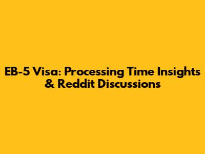 EB-5 Visa: Processing Time Insights & Reddit Discussions