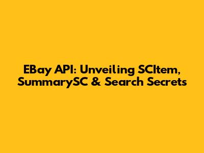 EBay API: Unveiling SCItem, SummarySC & Search Secrets