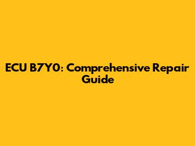 ECU B7Y0: Comprehensive Repair Guide