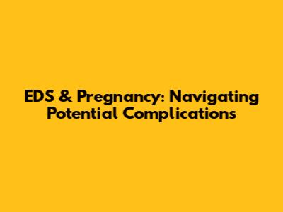 EDS & Pregnancy: Navigating Potential Complications
