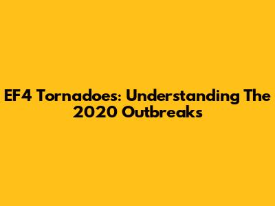 EF4 Tornadoes: Understanding The 2020 Outbreaks