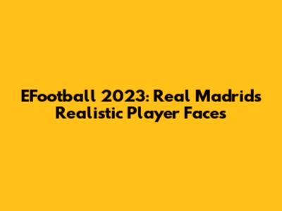 EFootball 2023: Real Madrid's Realistic Player Faces