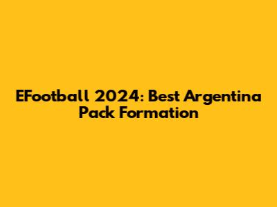 EFootball 2024: Best Argentina Pack Formation