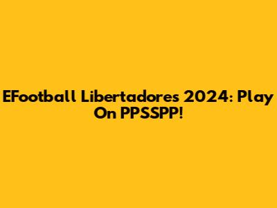 EFootball Libertadores 2024: Play On PPSSPP!