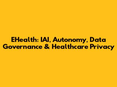 EHealth: IAI, Autonomy, Data Governance & Healthcare Privacy