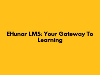 EHunar LMS: Your Gateway To Learning