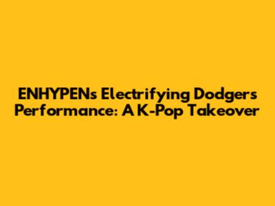 ENHYPEN's Electrifying Dodgers Performance: A K-Pop Takeover