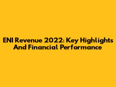 ENI Revenue 2022: Key Highlights And Financial Performance