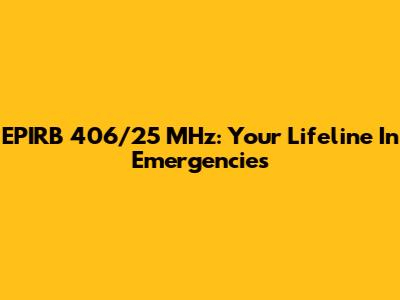 EPIRB 406/25 MHz: Your Lifeline In Emergencies