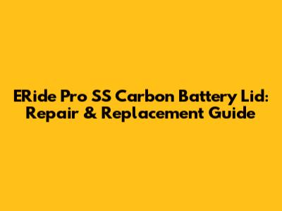 ERide Pro SS Carbon Battery Lid: Repair & Replacement Guide