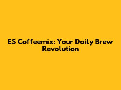 ES Coffeemix: Your Daily Brew Revolution