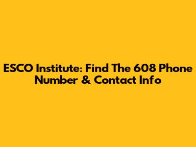 ESCO Institute: Find The 608 Phone Number & Contact Info