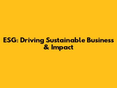 ESG: Driving Sustainable Business & Impact