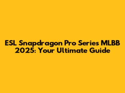 ESL Snapdragon Pro Series MLBB 2025: Your Ultimate Guide
