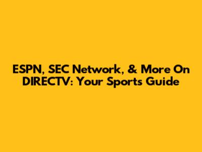 ESPN, SEC Network, & More On DIRECTV: Your Sports Guide