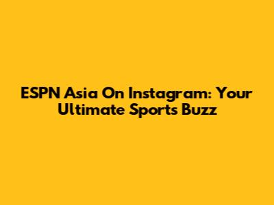 ESPN Asia On Instagram: Your Ultimate Sports Buzz