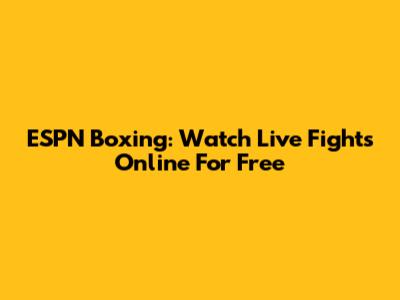 ESPN Boxing: Watch Live Fights Online For Free