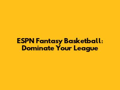 ESPN Fantasy Basketball: Dominate Your League