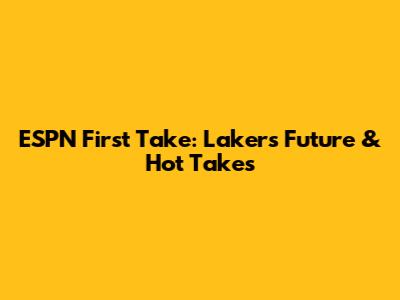 ESPN First Take: Lakers' Future & Hot Takes
